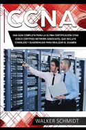 CCNA: Una Gua Completa para la ltima Certificacin CCNA (Cisco Certified Network Associate), que Incluye Consejos y Sugerencias para Realizar el Examen (Libro En Espaol/ CCNA Spanish Book Version)
