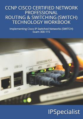 CCNP Cisco Certified Network Professional Routing & Switching (Switch) Technology Workbook: Exam 300-115 - Specialist, Ip