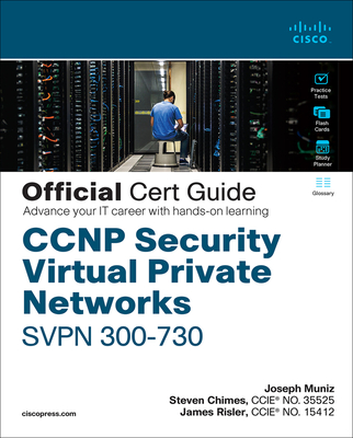 CCNP Security Virtual Private Networks SVPN 300-730 Official Cert Guide - Muniz, Joseph, and Chimes, Steven, and Risler, James