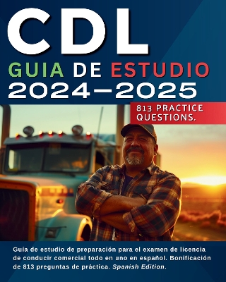 CDL Guia de Estudio 2024-2025: Gu?a de estudio de preparaci?n para el examen de licencia de conducir comercial todo en uno en espaol. Bonificaci?n de 813 preguntas de prctica. Spanish Edition. - Cano, Jose