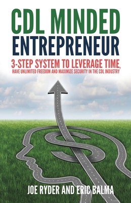 CDL Minded Entrepreneur: 3-Step System to Leverage Time, Have Unlimited Freedom and Maximize Security in the CDL Industry - Ryder, Joe, and Balma, Eric C