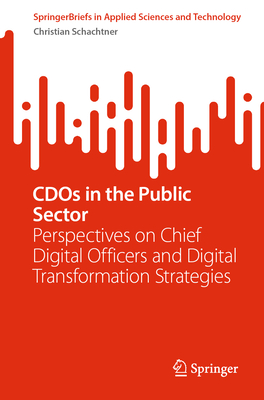 CDOs in the Public Sector: Perspectives on Chief Digital Officers and Digital Transformation Strategies - Schachtner, Christian