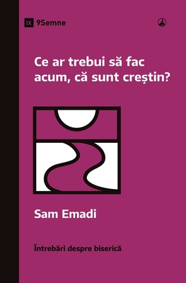 Ce ar trebui s  fac acum, c  sunt cre tin? (What Should I Do Now That I'm a Christian?) (Romanian) - Emadi, Sam