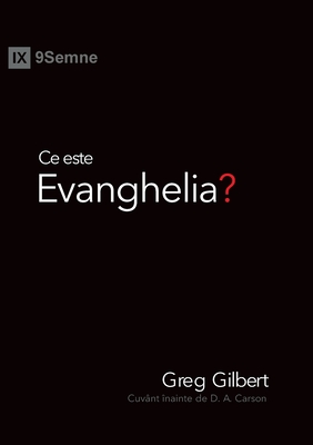 Ce este Evanghelia? (What Is the Gospel?) (Romanian) - Gilbert, Greg, and Carson, D A (Foreword by)