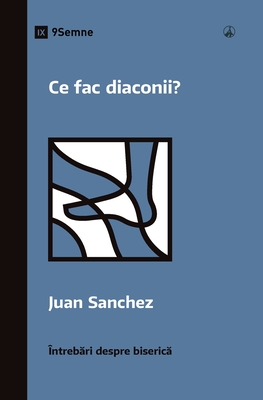 Ce fac diaconii? (What Do Deacons Do?) (Romanian) - Sanchez, Juan