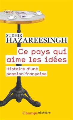 Ce pays qui aime les idees: histoire d'une passion francaise - Hazareesingh, Sudhir