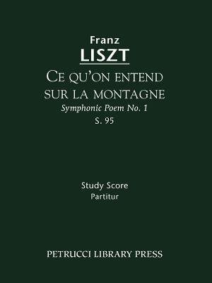 Ce qu'on entend sur la montagne, S.95: Study score - Liszt, Franz, and Taubmann, Otto (Editor), and Afshar, Soren (Introduction by)