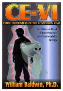 CE-VI Close Encounters of the Possession Kind: Interference from the Extraterrestrials Among Us - Baldwin, William J, and Fiore, Edith, PhD (Foreword by)