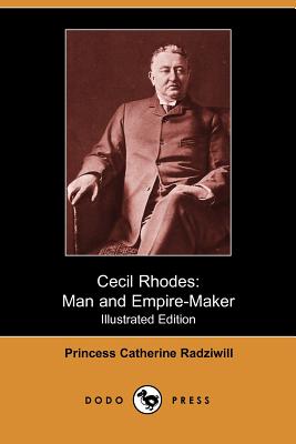 Cecil Rhodes: Man and Empire-Maker (Illustrated Edition) (Dodo Press) - Radziwill, Princess Catherine