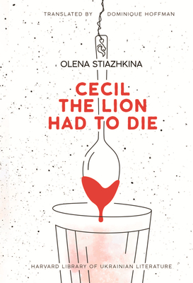 Cecil the Lion Had to Die - Stiazhkina, Olena, and Hoffmann, Dominique (Translated by)