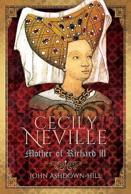 Cecily Neville: Mother of Richard III - Ashdown-Hill, John