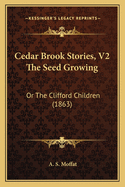 Cedar Brook Stories, V2 the Seed Growing: Or the Clifford Children (1863)