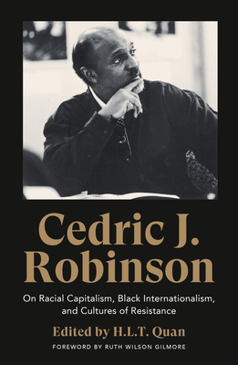 Cedric J. Robinson: On Racial Capitalism, Black Internationalism, and Cultures of Resistance - Robinson, Cedric J, and Quan, H L T (Editor), and Gilmore, Ruth Wilson (Foreword by)