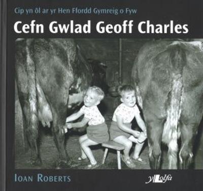 Cefn Gwlad Geoff Charles: Cip yn ?l ar yr Hen Ffordd Gymreig o Fyw: Cip yn Ol ar yr Hen Ffordd Gymreig o Fyw - Roberts, Ioan, and Charles, Geoff (Illustrator)