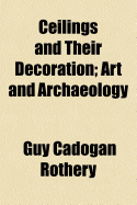 Ceilings and Their Decoration: Art and Archaeology - Rothery, Guy Cadogan