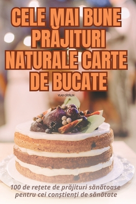 Cele Mai Bune Pr jituri Naturale Carte de Bucate - Vlad C t lin