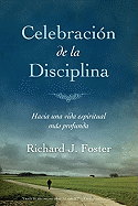 Celebraci?n de la Disciplina: Hacia Una Vida Espiritual Ms Profunda