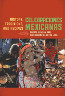 Celebraciones Mexicanas: History, Traditions, and Recipes