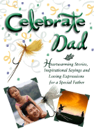 Celebrate Dad: Heartwarming Stories, Inspirational Sayings, and Loving Expressions for a Special Father