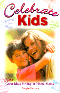 Celebrate Kids: More Great Ideas for Stay-At-Home Moms