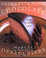 Celebrate with Chocolate: Totally Over-The-Top Recipes - Desaulniers, Marcel
