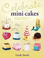 Celebrate with Minicakes: Designs and Techniques for Creating Over 25 Celebration Minicakes