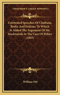 Celebrated Speeches of Chatham, Burke and Erskine; To Which Is Added the Argument of Mr. Mackintosh in the Case of Peltier (1845)