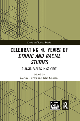 Celebrating 40 Years of Ethnic and Racial Studies: Classic Papers in Context - Bulmer, Martin (Editor), and Solomos, John (Editor)