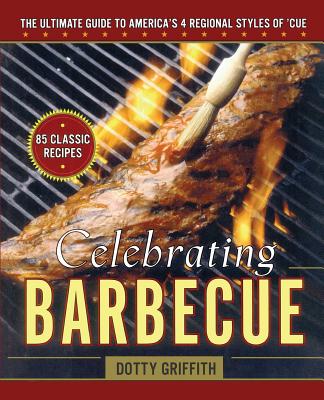 Celebrating Barbecue: The Ultimate Guide to America's 4 Regional Styles - Griffith, Dotty