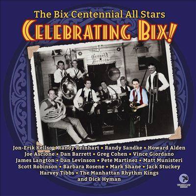 Celebrating Bix! - Bix Beiderbecke Centennial All Stars