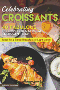 Celebrating Croissants: 40 Fabulous Fillings for National Croissant Day - Ideal for a Bistro Breakfast or Light Lunch