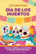 Celebrating Da de Los Muertos: History, Traditions, and Activities - A Holiday Book for Kids
