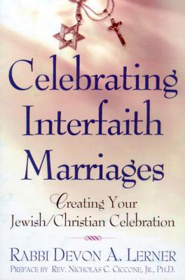 Celebrating Interfaith Marriages: Creating Your Jewish/Christian Ceremony - Lerner, Devon a