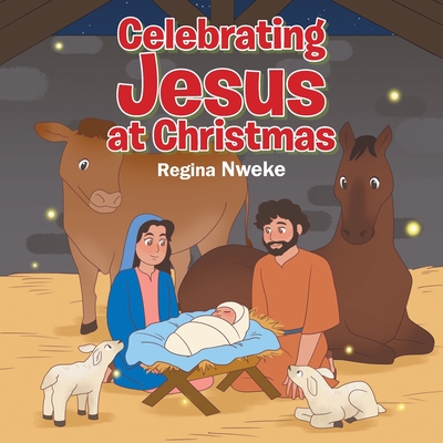 Celebrating Jesus at Christmas - Nweke, Regina