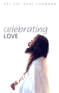 Celebrating Love - Shankar, Sri Sri Ravi, and Hayden, Bill (Editor), and Elixhauser, Anne (Editor)