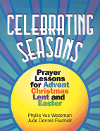 Celebrating Seasons: Prayer Lessons for Advent, Christmas, Lent and Easter - Vos Wezeman, Phyllis, and Fournier, Jude Dennis, and Wezeman, Phyllis Vos