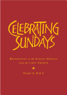 Celebrating Sundays: Reflections from the Early Church on the Sunday Gospels