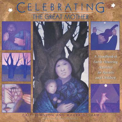 Celebrating the Great Mother: A Handbook of Earth-Honoring Activities for Parents and Children - Johnson, Cait, and Shaw, Maura D