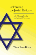 Celebrating the Jewish Holidays: Life-Affirming Secular and Spiritual Observances