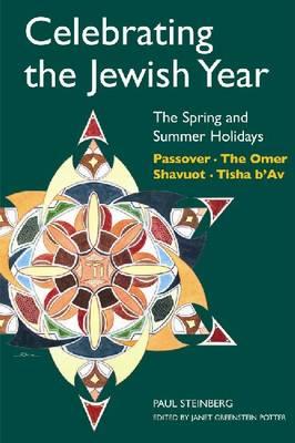 Celebrating the Jewish Year: The Spring and Summer Holidays: Passover, Shavuot, the Omer, Tisha B'Av - Steinberg, Paul, Rabbi, and Potter, Janet Greenstein (Editor)