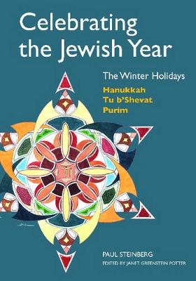 Celebrating the Jewish Year: The Winter Holidays: Hanukkah, Tu B'shevat, Purim - Steinberg, Paul, and Potter, Janet Greenstein (Editor)