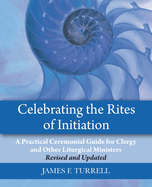 Celebrating the Rites of Initiation: A Practical Ceremonial Guide for Clergy and Other Liturgical Ministers, Revised and Updated