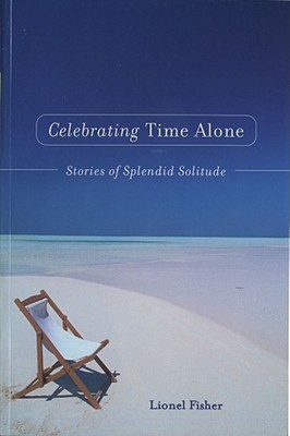 Celebrating Time Alone: Stories of Splendid Solitude - Fisher, Lionel