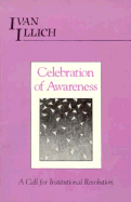 Celebration of Awareness: A Call for Institutional Revolution - Illich, Ivan, and Fromm, Erich