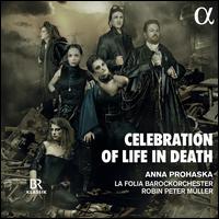 Celebration of Life in Death - Anna Prohaska (soprano); Robin-Peter Mller (violin); La Folia Barockorchester; Robin-Peter Mller (conductor)