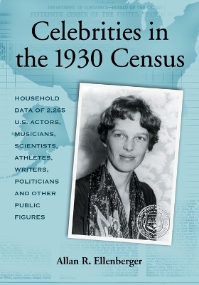 Celebrities in the 1930 Census: Household Data of 2,265 U.S. Actors, Musicians, Scientists, Athletes, Writers, Politicians and Other Public Figures - Ellenberger, Allan R