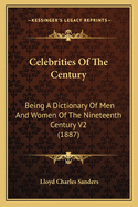 Celebrities Of The Century: Being A Dictionary Of Men And Women Of The Nineteenth Century V2 (1887)