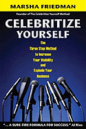 Celebritize Yourself: The 3-Step Method to Increase Your Visibility and Explode Your Business