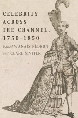 Celebrity Across the Channel, 1750-1850 - Pdron, Anas (Contributions by), and Siviter, Clare (Contributions by), and Fichtl, Ariane (Contributions by)