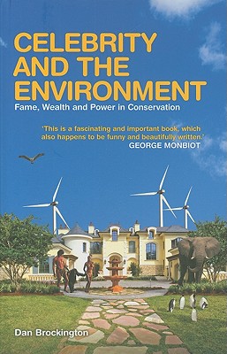 Celebrity and the Environment: Fame, Wealth and Power in Conservation - Brockington, Dan